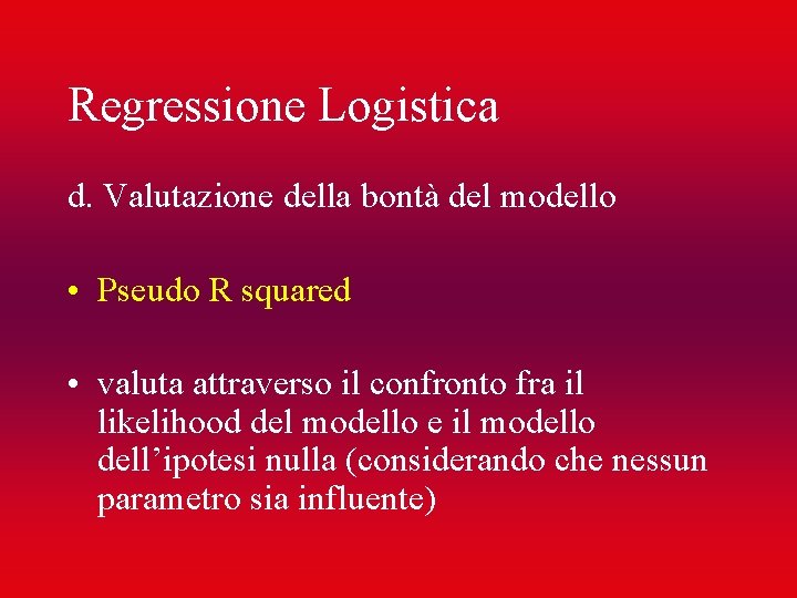 Regressione Logistica d. Valutazione della bontà del modello • Pseudo R squared • valuta