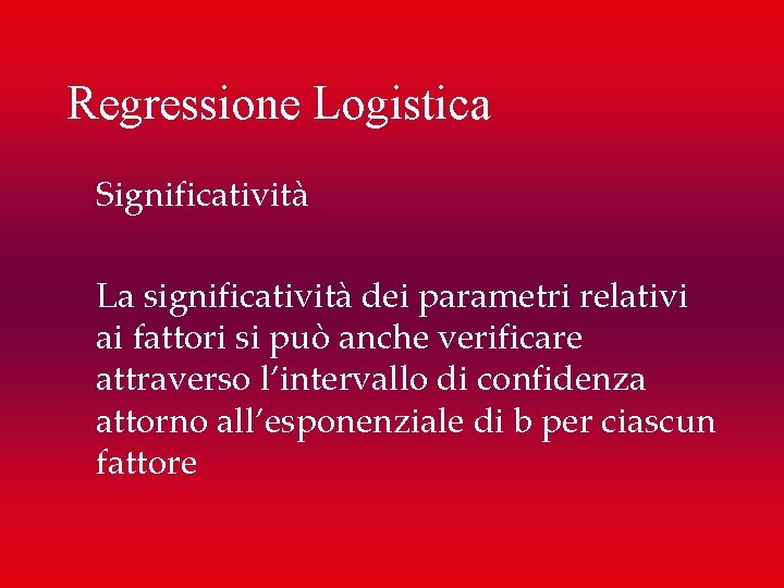 Regressione Logistica Significatività La significatività dei parametri relativi ai fattori si può anche verificare