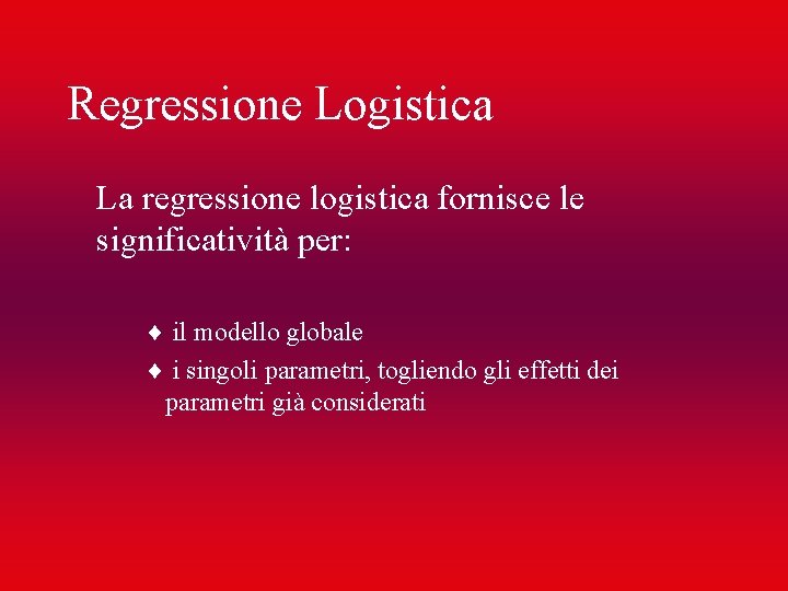 Regressione Logistica La regressione logistica fornisce le significatività per: ¨ il modello globale ¨