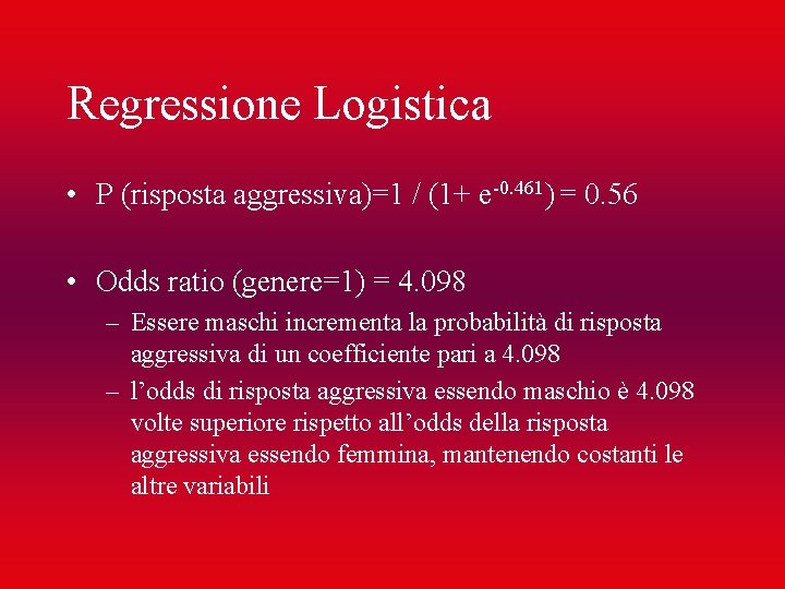 Regressione Logistica • P (risposta aggressiva)=1 / (1+ e-0. 461) = 0. 56 •