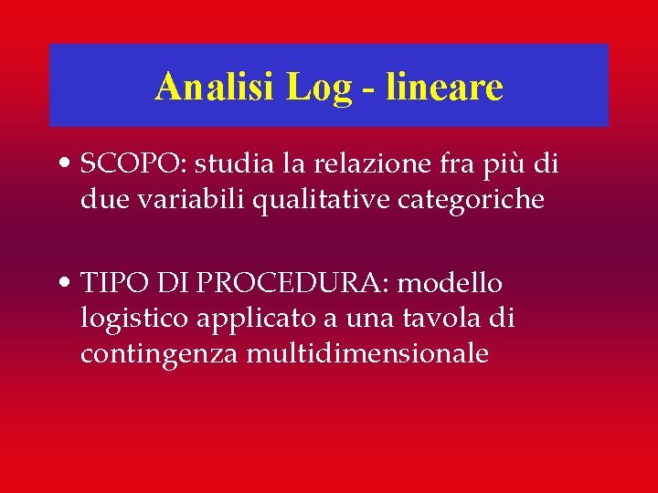 Analisi Log - lineare • SCOPO: studia la relazione fra più di due variabili