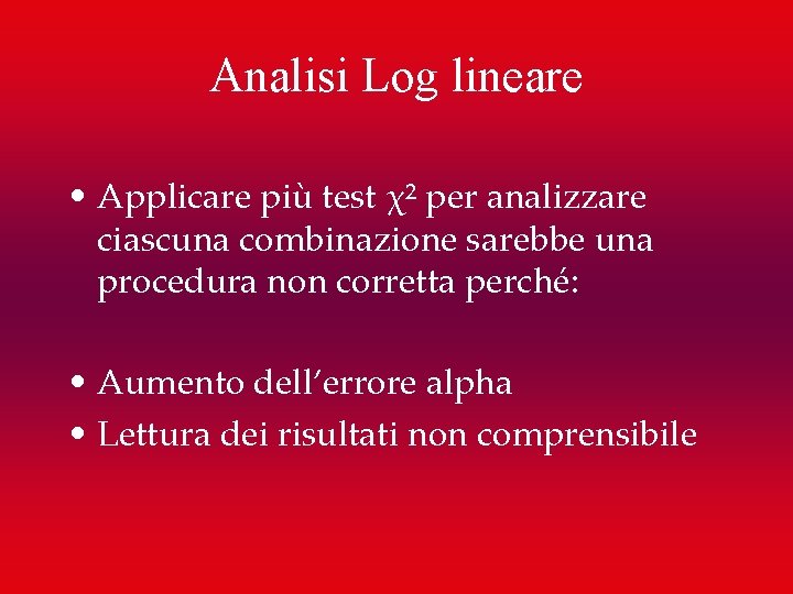 Analisi Log lineare • Applicare più test χ² per analizzare ciascuna combinazione sarebbe una