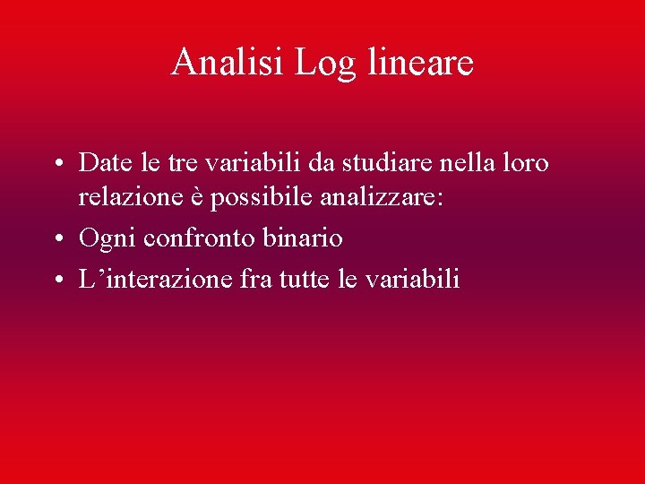 Analisi Log lineare • Date le tre variabili da studiare nella loro relazione è