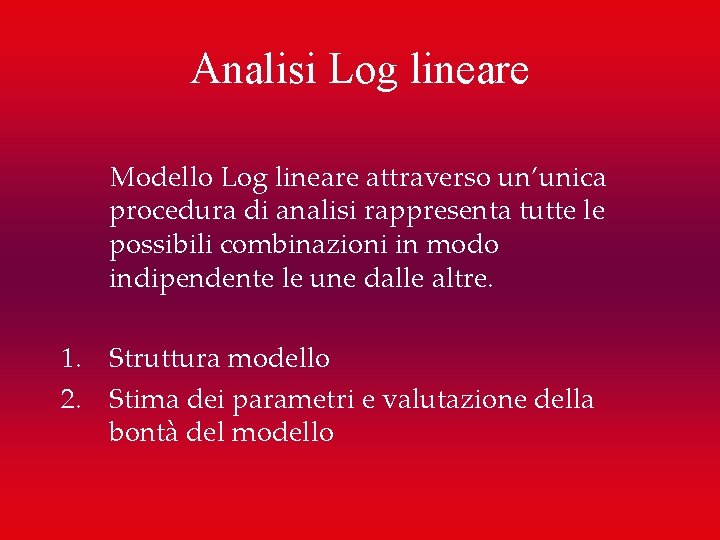 Analisi Log lineare Modello Log lineare attraverso un’unica procedura di analisi rappresenta tutte le