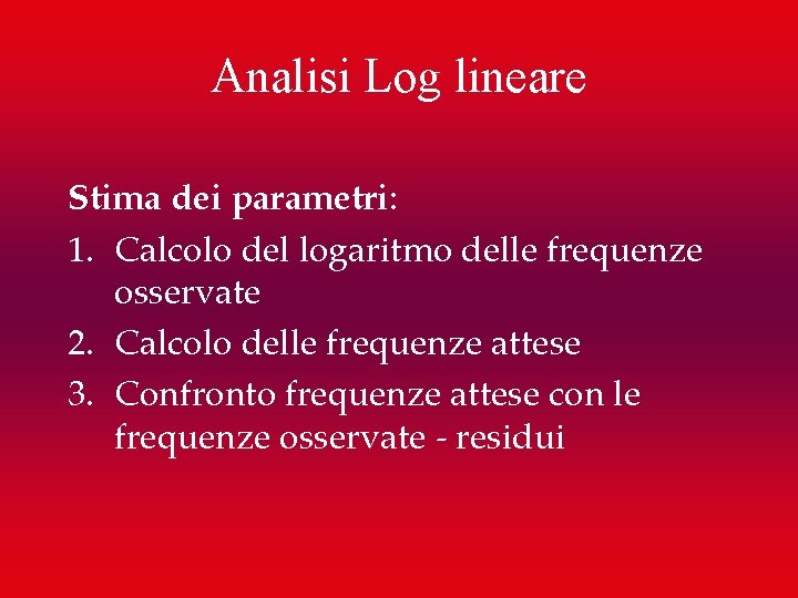 Analisi Log lineare Stima dei parametri: 1. Calcolo del logaritmo delle frequenze osservate 2.