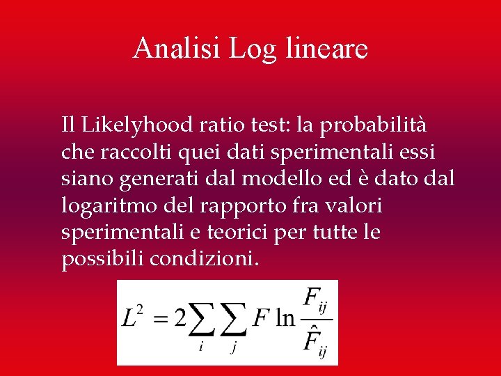 Analisi Log lineare Il Likelyhood ratio test: la probabilità che raccolti quei dati sperimentali
