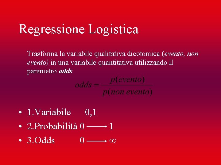 Regressione Logistica Trasforma la variabile qualitativa dicotomica (evento, non evento) in una variabile quantitativa