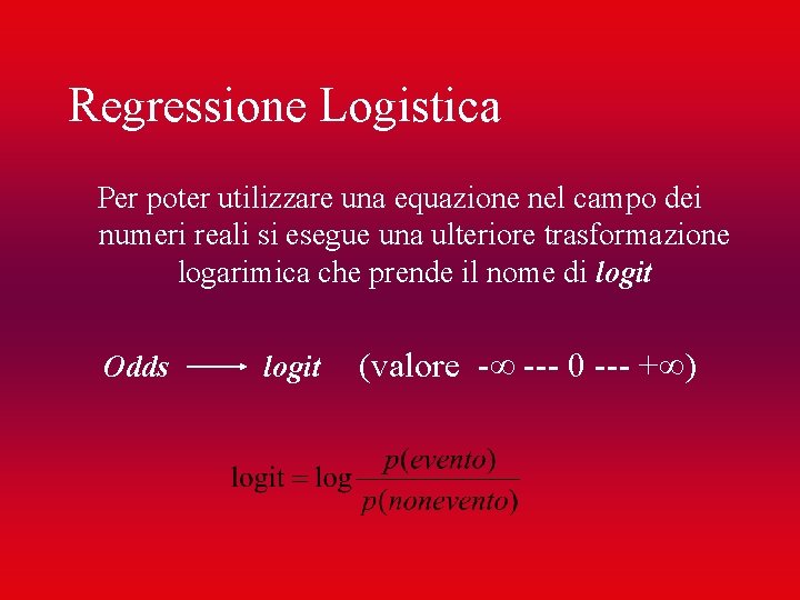 Regressione Logistica Per poter utilizzare una equazione nel campo dei numeri reali si esegue