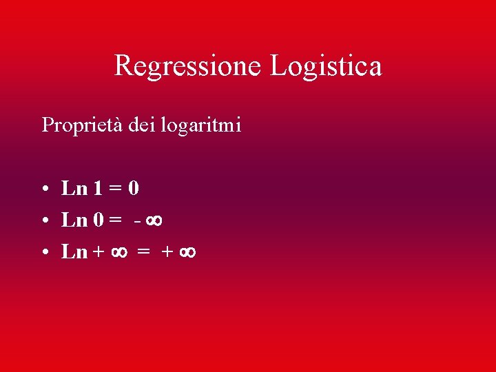 Regressione Logistica Proprietà dei logaritmi • Ln 1 = 0 • Ln 0 =