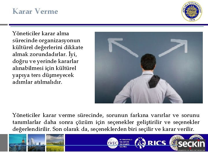 Karar Verme Yöneticiler karar alma sürecinde organizasyonun kültürel değerlerini dikkate almak zorundadırlar. İyi, doğru