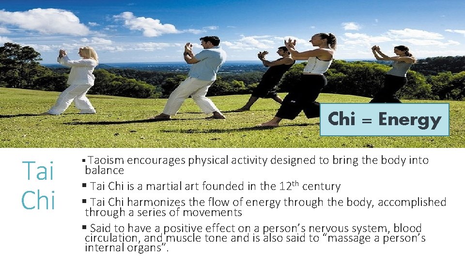 Chi = Energy Tai Chi § Taoism encourages physical activity designed to bring the