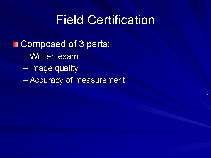 Field Certification Composed of 3 parts: – Written exam – Image quality – Accuracy