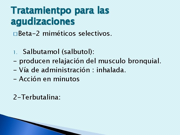 Tratamientpo para las agudizaciones � Beta-2 miméticos selectivos. Salbutamol (salbutol): - producen relajación del