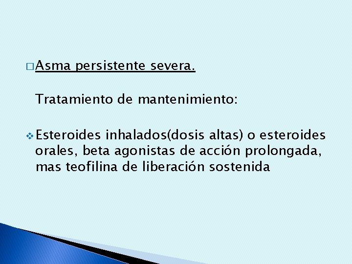 � Asma persistente severa. Tratamiento de mantenimiento: v Esteroides inhalados(dosis altas) o esteroides orales,