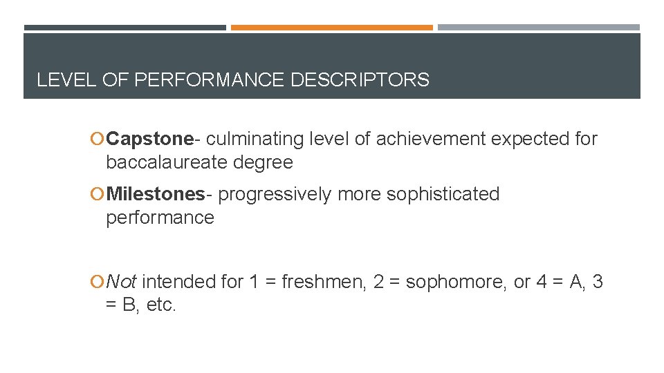 LEVEL OF PERFORMANCE DESCRIPTORS Capstone- culminating level of achievement expected for baccalaureate degree Milestones-