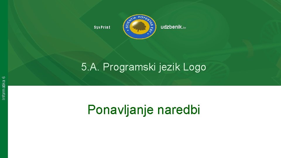 Sys. Print udzbenik. hr Informatika 6 5. A. Programski jezik Logo Ponavljanje naredbi 