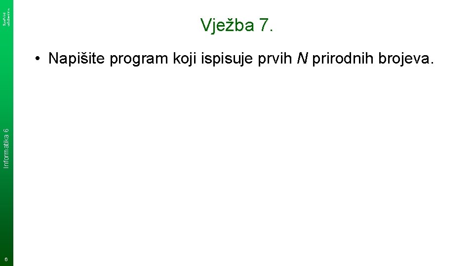 Sys. Print udzbenik. hr Vježba 7. Informatika 6 • Napišite program koji ispisuje prvih