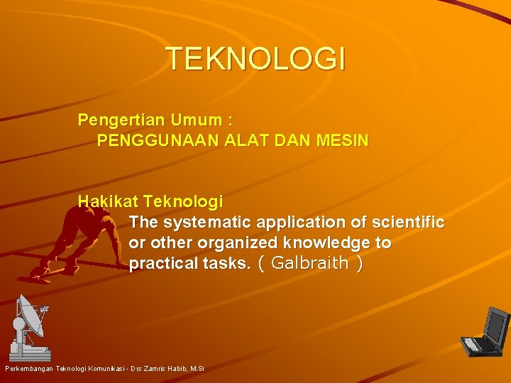 TEKNOLOGI Pengertian Umum : PENGGUNAAN ALAT DAN MESIN Hakikat Teknologi The systematic application of