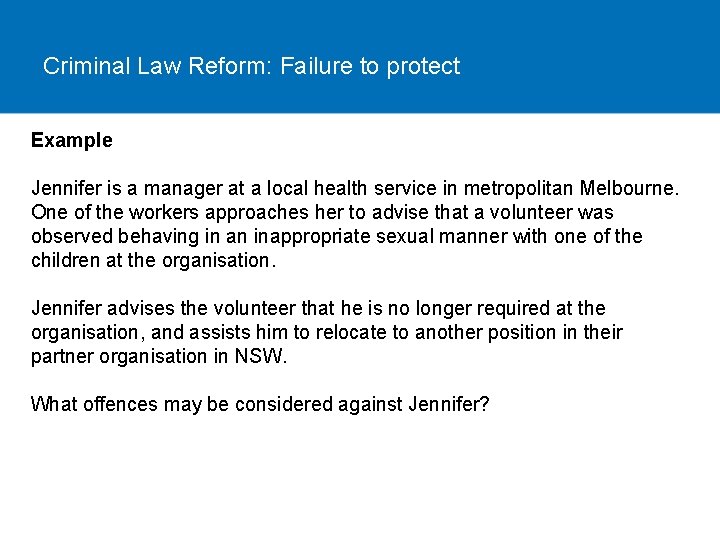 Criminal Law Reform: Failure to protect Example Jennifer is a manager at a local