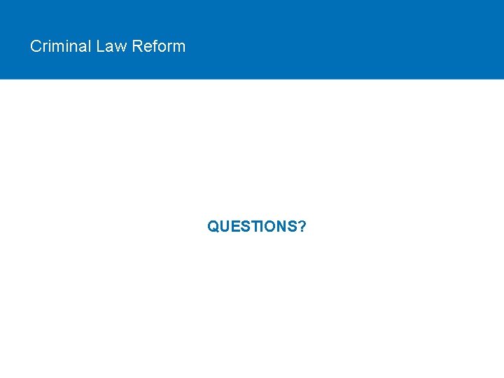 Criminal Law Reform QUESTIONS? 