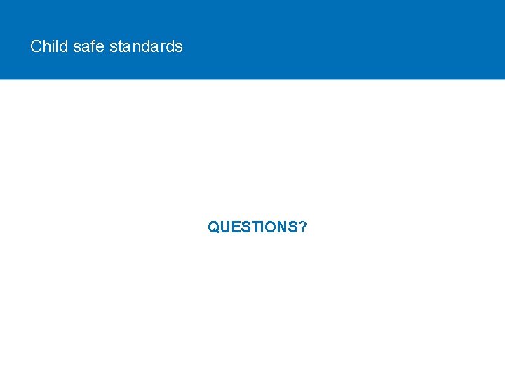 Child safe standards QUESTIONS? 