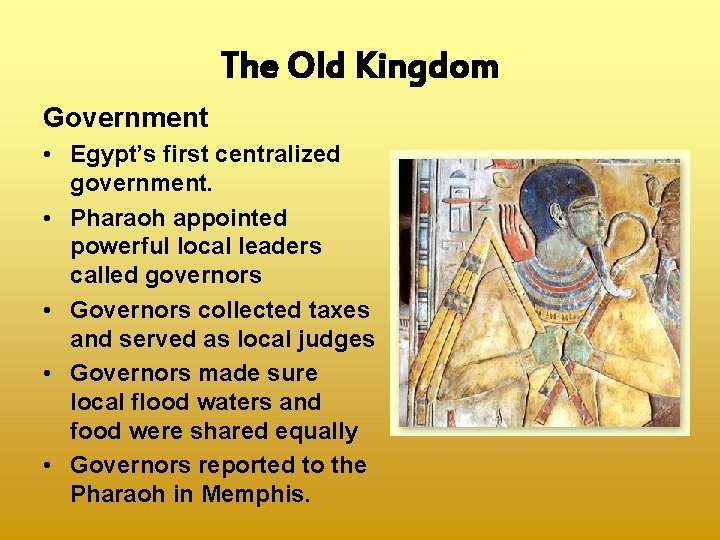 The Old Kingdom Government • Egypt’s first centralized government. • Pharaoh appointed powerful local
