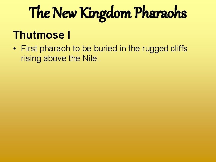 The New Kingdom Pharaohs Thutmose I • First pharaoh to be buried in the