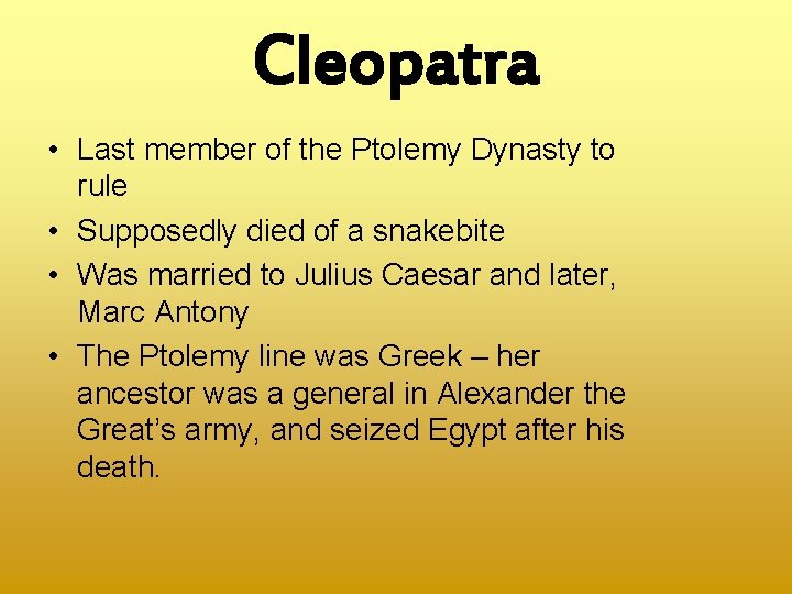 Cleopatra • Last member of the Ptolemy Dynasty to rule • Supposedly died of