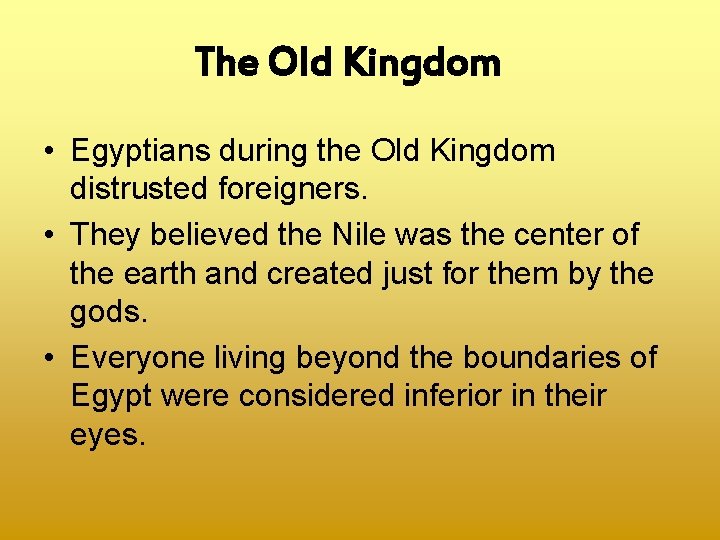 The Old Kingdom • Egyptians during the Old Kingdom distrusted foreigners. • They believed