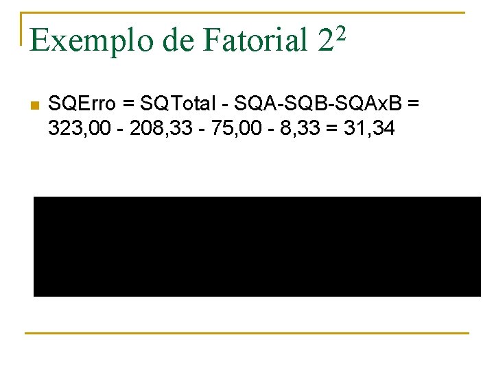 Exemplo de Fatorial n 2 2 SQErro = SQTotal - SQA-SQB-SQAx. B = 323,