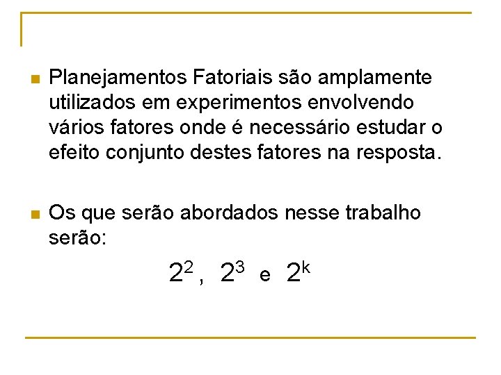 n Planejamentos Fatoriais são amplamente utilizados em experimentos envolvendo vários fatores onde é necessário