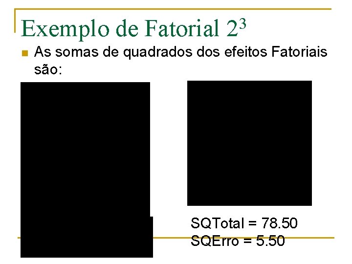 Exemplo de Fatorial n 3 2 As somas de quadrados efeitos Fatoriais são: SQTotal