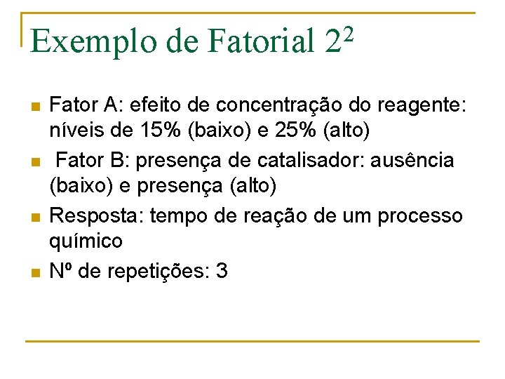 Exemplo de Fatorial n n 2 2 Fator A: efeito de concentração do reagente: