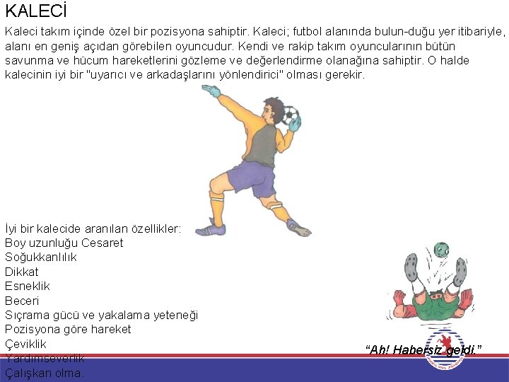 KALECİ Kaleci takım içinde özel bir pozisyona sahiptir. Kaleci; futbol alanında bulun duğu yer