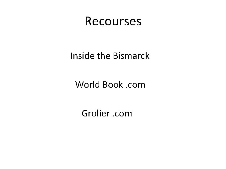 Recourses Inside the Bismarck World Book. com Grolier. com 