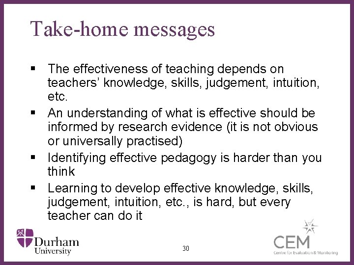 Take-home messages § The effectiveness of teaching depends on teachers’ knowledge, skills, judgement, intuition,