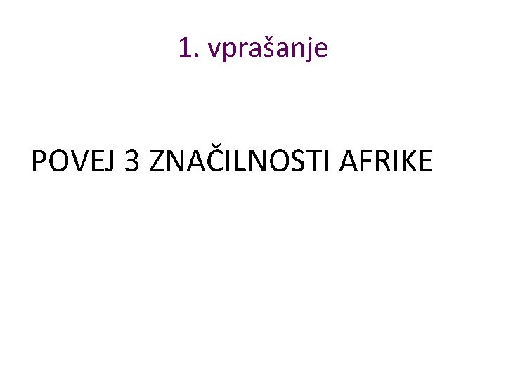 1. vprašanje POVEJ 3 ZNAČILNOSTI AFRIKE 1. vprašanje POVEJ 3 ZNAČILNOSTI AFRIKE