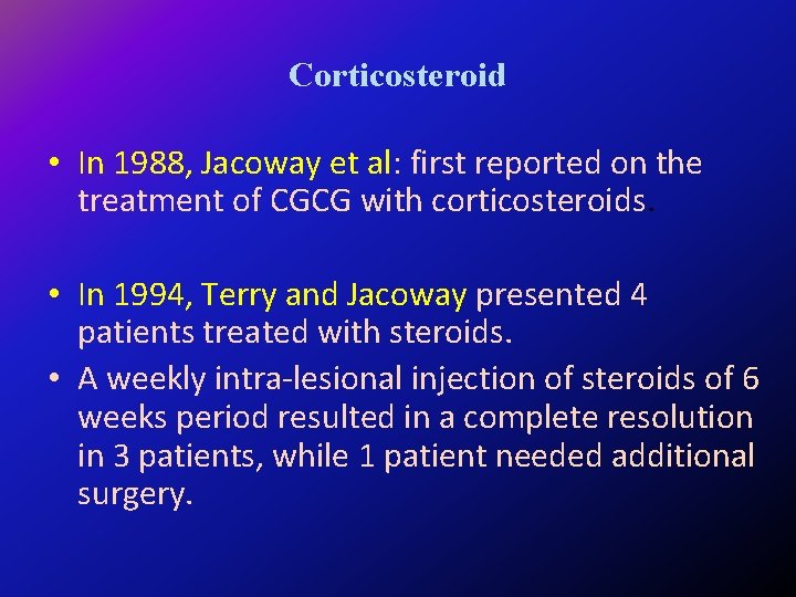 Corticosteroid • In 1988, Jacoway et al: first reported on the treatment of CGCG