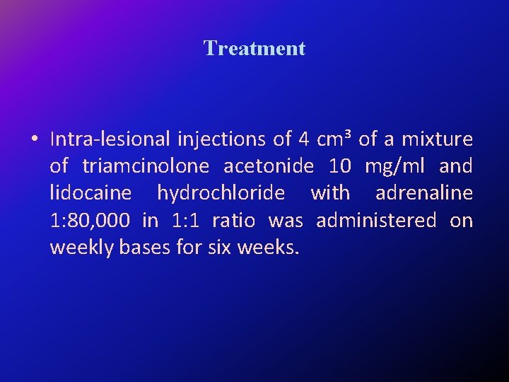 Treatment • Intra-lesional injections of 4 cm³ of a mixture of triamcinolone acetonide 10