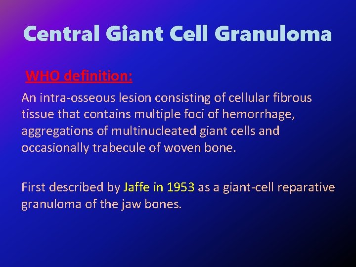 Central Giant Cell Granuloma WHO definition: An intra-osseous lesion consisting of cellular fibrous tissue