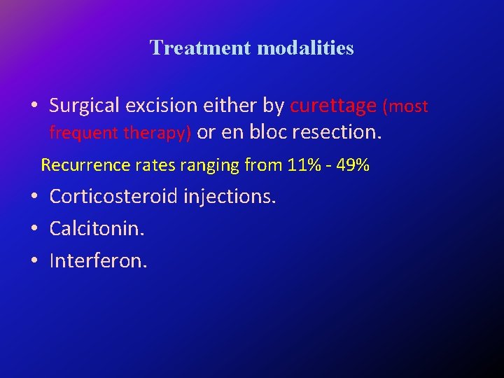 Treatment modalities • Surgical excision either by curettage (most frequent therapy) or en bloc