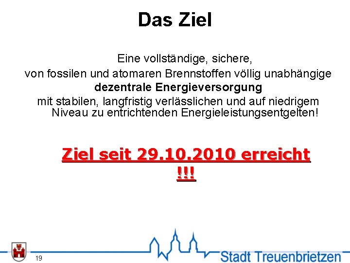 Das Ziel Eine vollständige, sichere, von fossilen und atomaren Brennstoffen völlig unabhängige dezentrale Energieversorgung