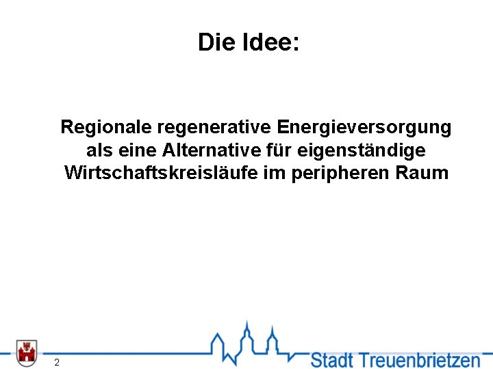 Die Idee: Regionale regenerative Energieversorgung als eine Alternative für eigenständige Wirtschaftskreisläufe im peripheren Raum