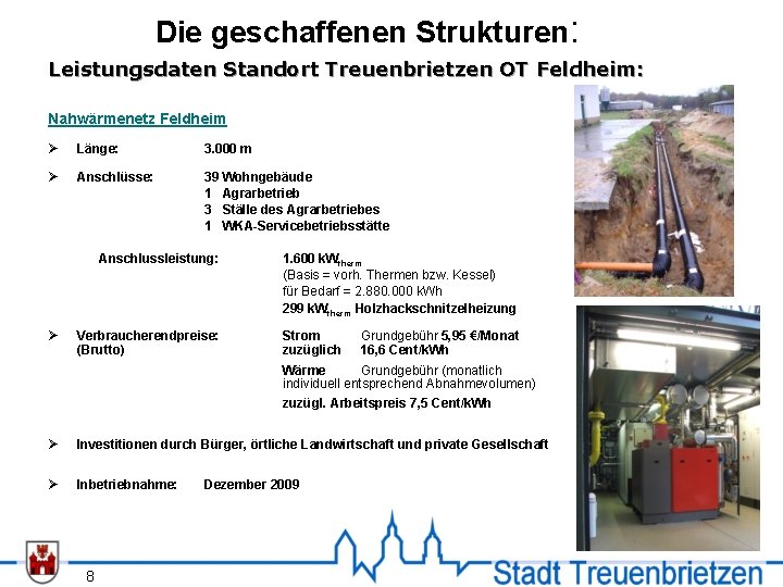 Die geschaffenen Strukturen: Leistungsdaten Standort Treuenbrietzen OT Feldheim: Nahwärmenetz Feldheim Ø Länge: 3. 000