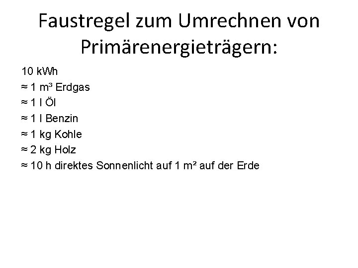 Faustregel zum Umrechnen von Primärenergieträgern: 10 k. Wh ≈ 1 m³ Erdgas ≈ 1