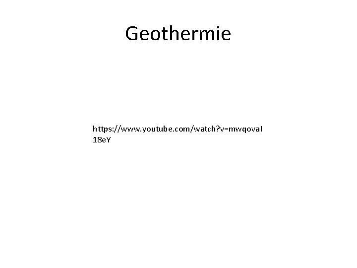 Geothermie https: //www. youtube. com/watch? v=mwqova. I 18 e. Y 