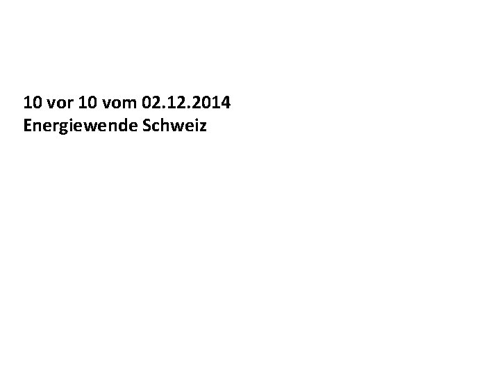 10 vor 10 vom 02. 12. 2014 Energiewende Schweiz 