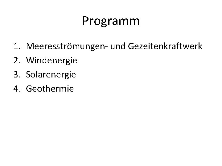 Programm 1. 2. 3. 4. Meeresströmungen- und Gezeitenkraftwerk Windenergie Solarenergie Geothermie 