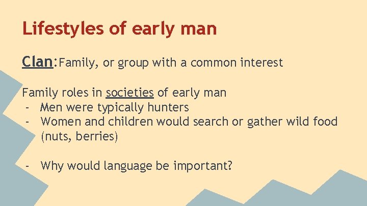 Lifestyles of early man Clan: Family, or group with a common interest Family roles