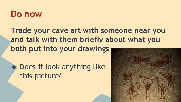 Do now Trade your cave art with someone near you and talk with them